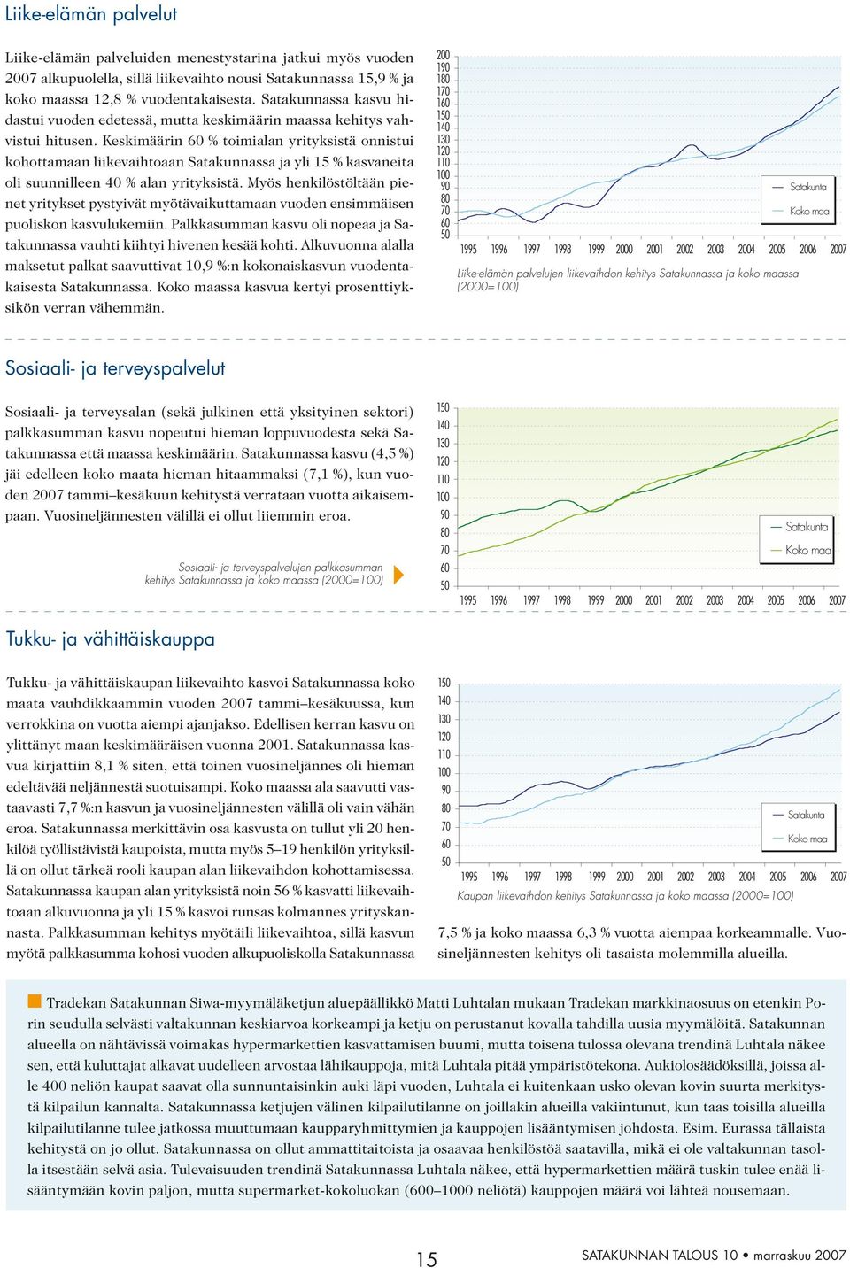 Keskimäärin % toimialan yrityksistä onnistui kohottamaan liikevaihtoaan Satakunnassa ja yli 15 % kasvaneita oli suunnilleen 40 % alan yrityksistä.