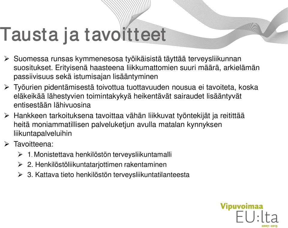 koska eläkeikää lähestyvien toimintakykyä heikentävät sairaudet lisääntyvät entisestään lähivuosina Hankkeen tarkoituksena tavoittaa vähän liikkuvat työntekijät ja