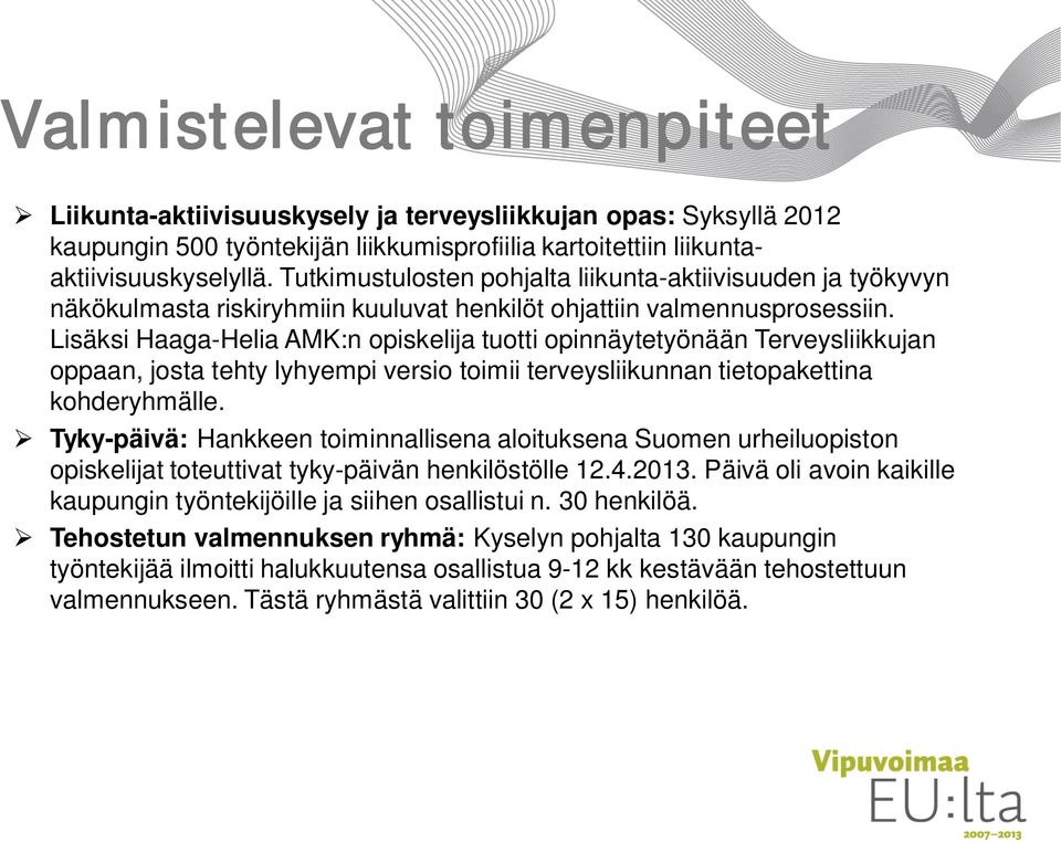 Lisäksi Haaga-Helia AMK:n opiskelija tuotti opinnäytetyönään Terveysliikkujan oppaan, josta tehty lyhyempi versio toimii terveysliikunnan tietopakettina kohderyhmälle.