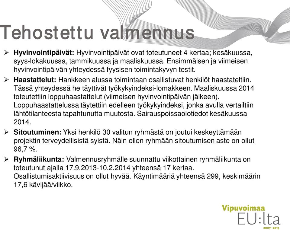 Tässä yhteydessä he täyttivät työkykyindeksi-lomakkeen. Maaliskuussa 2014 toteutettiin loppuhaastattelut (viimeisen hyvinvointipäivän jälkeen).