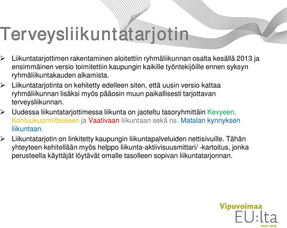 Uudessa liikuntatarjottimessa liikunta on jaoteltu tasoryhmittäin Kevyeen, Kohtuukuormitteiseen ja Vaativaan liikuntaan sekä ns. Matalan kynnyksen liikuntaan.