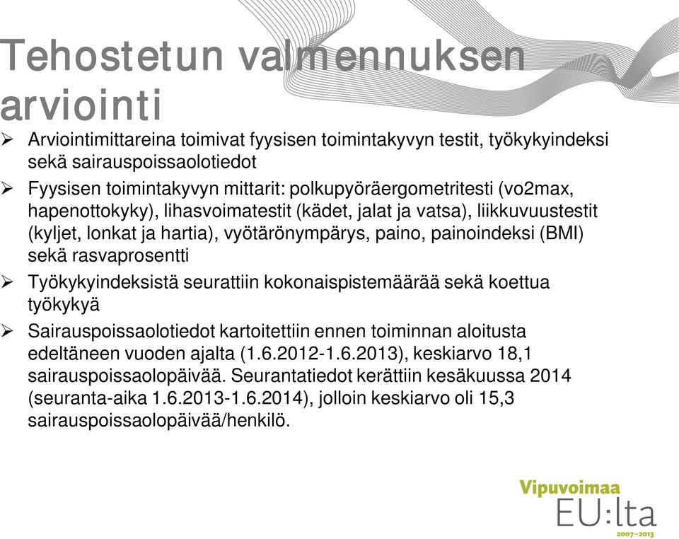 sekä rasvaprosentti Työkykyindeksistä seurattiin kokonaispistemäärää sekä koettua työkykyä Sairauspoissaolotiedot kartoitettiin ennen toiminnan aloitusta edeltäneen vuoden ajalta