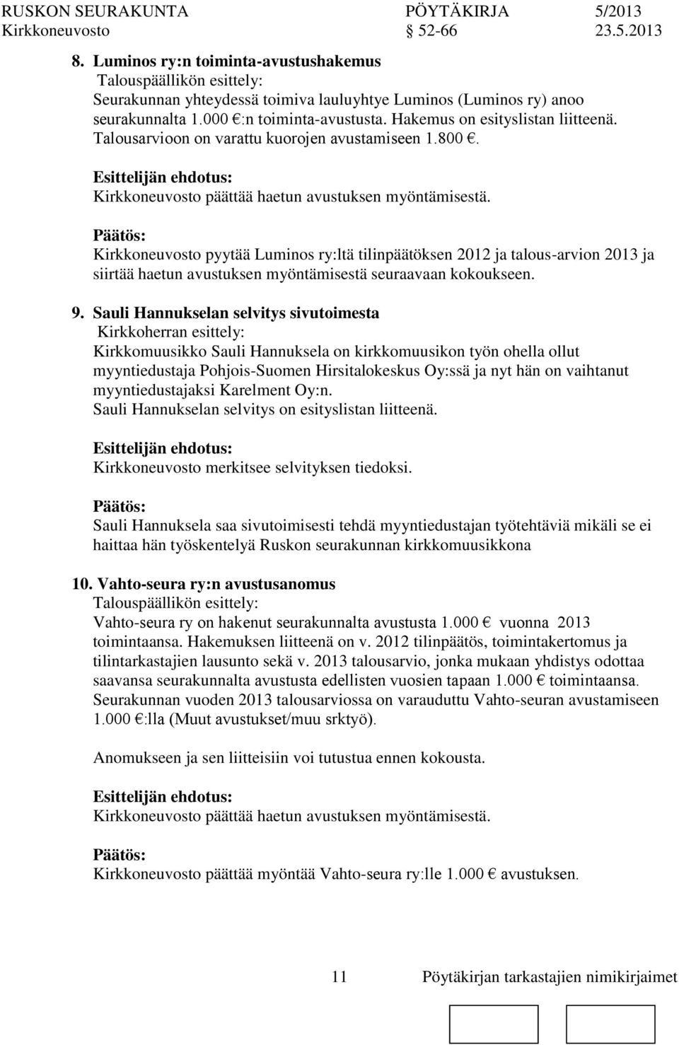 Kirkkeuvosto pyytää Luminos ry:ltä tilinpäätöksen 2012 ja talous-arvi 2013 ja siirtää haetun avustuksen myöntämisestä seuraavaan kokoukseen. 9.