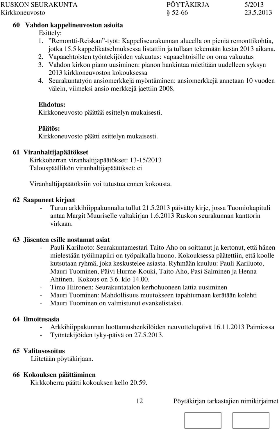 Seurakuntatyön ansiomerkkejä myöntäminen: ansiomerkkejä annetaan 10 vuoden välein, viimeksi ansio merkkejä jaettiin 2008. Ehdotus: Kirkkeuvosto päättää esittelyn mukaisesti.