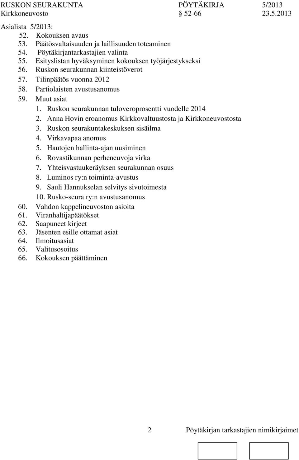 Anna Hovin eroanomus Kirkkovaltuustosta ja Kirkkeuvostosta 3. Rusk seurakuntakeskuksen sisäilma 4. Virkavapaa anomus 5. Hautojen hallinta-ajan uusiminen 6. Rovastikunnan perheneuvoja virka 7.