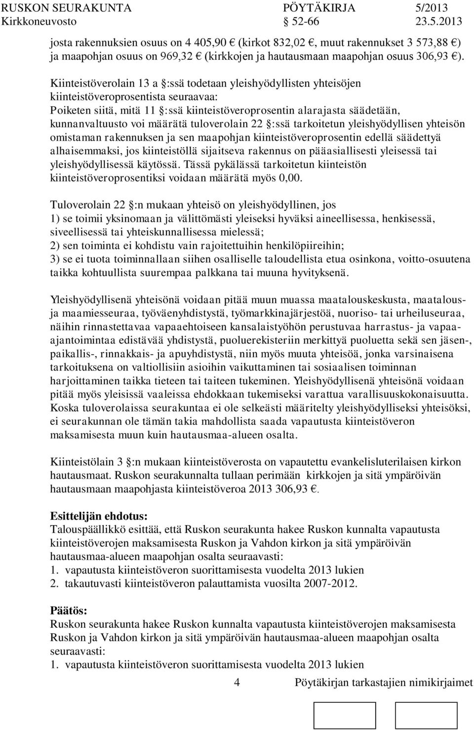 määrätä tuloverolain 22 :ssä tarkoitetun yleishyödyllisen yhteisön omistaman rakennuksen ja sen maapohjan kiinteistöveroprosentin edellä säädettyä alhaisemmaksi, jos kiinteistöllä sijaitseva rakennus