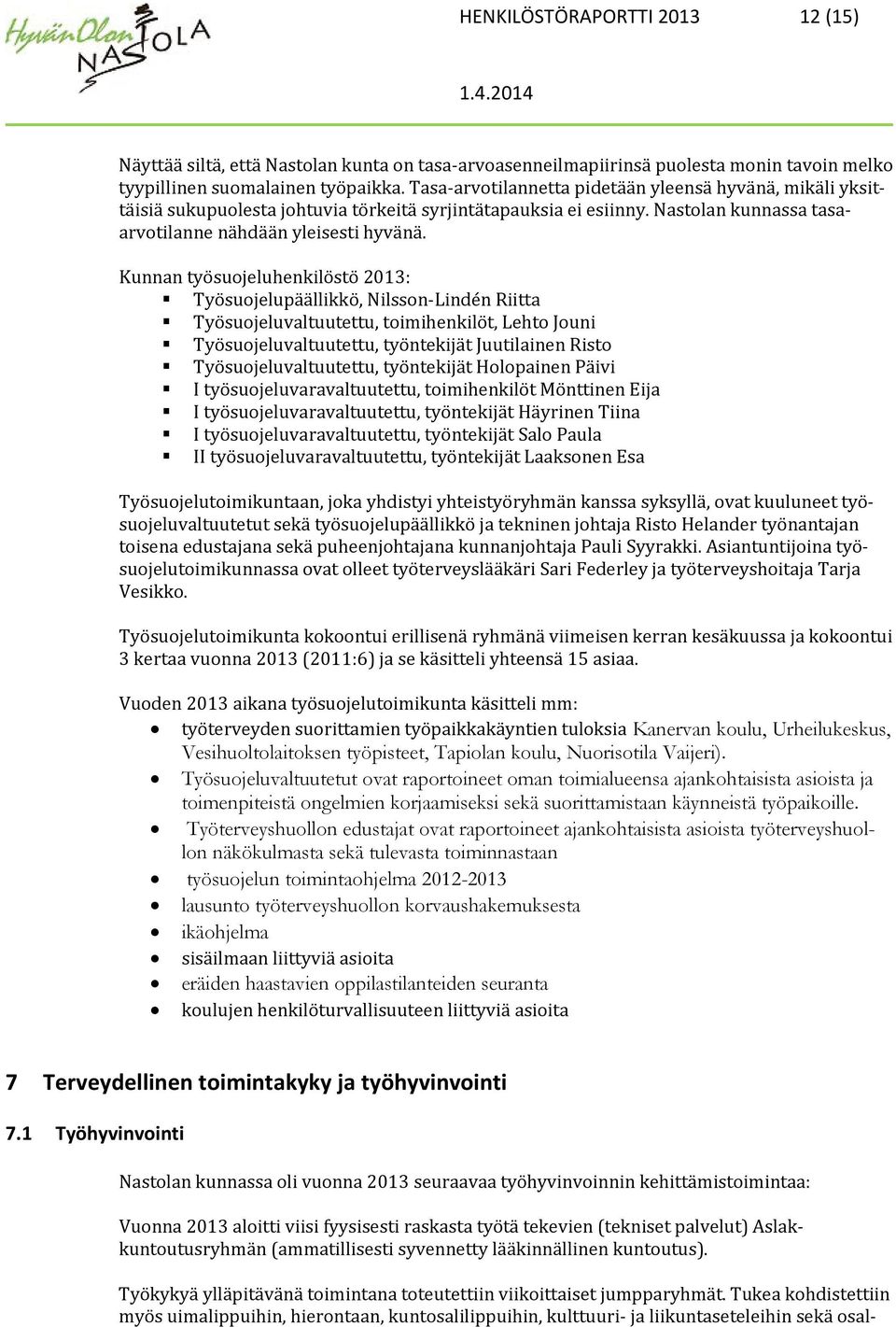 Kunnan työsuojeluhenkilöstö 2013: Työsuojelupäällikkö, Nilsson-Lindén Riitta Työsuojeluvaltuutettu, toimihenkilöt, Lehto Jouni Työsuojeluvaltuutettu, työntekijät Juutilainen Risto