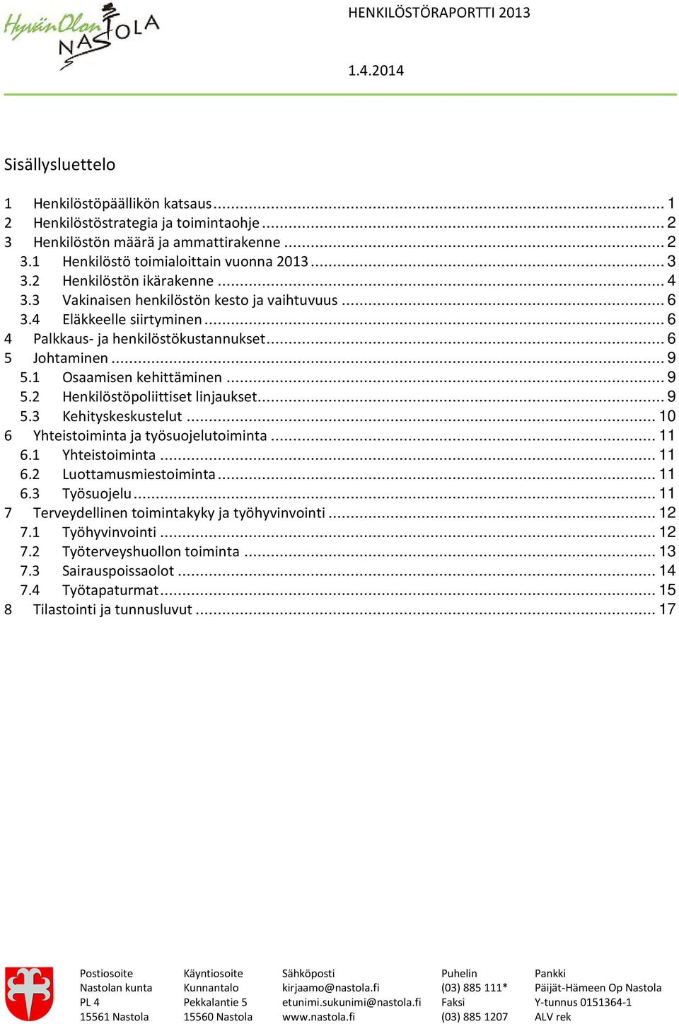 1 Osaamisen kehittäminen... 9 5.2 Henkilöstöpoliittiset linjaukset... 9 5.3 Kehityskeskustelut... 10 6 Yhteistoiminta ja työsuojelutoiminta... 11 6.1 Yhteistoiminta... 11 6.2 Luottamusmiestoiminta.