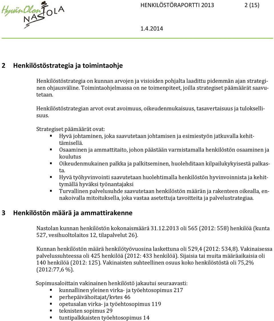 Strategiset päämäärät ovat: Hyvä johtaminen, joka saavutetaan johtamisen ja esimiestyön jatkuvalla kehittämisellä.