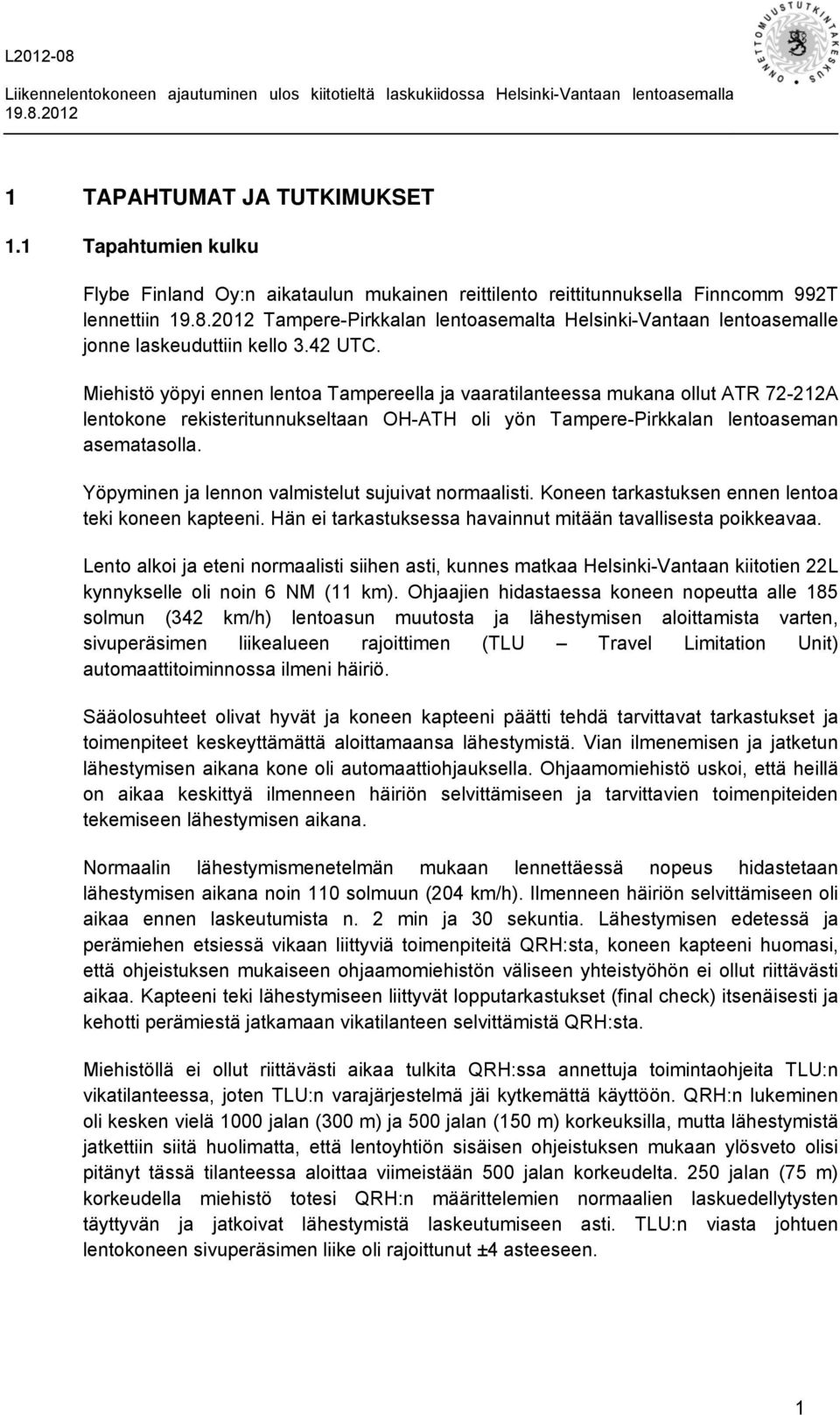 kello 3.42 UTC. Miehistö yöpyi ennen lentoa Tampereella ja vaaratilanteessa mukana ollut ATR 72-212A lentokone rekisteritunnukseltaan OH-ATH oli yön Tampere-Pirkkalan lentoaseman asematasolla.