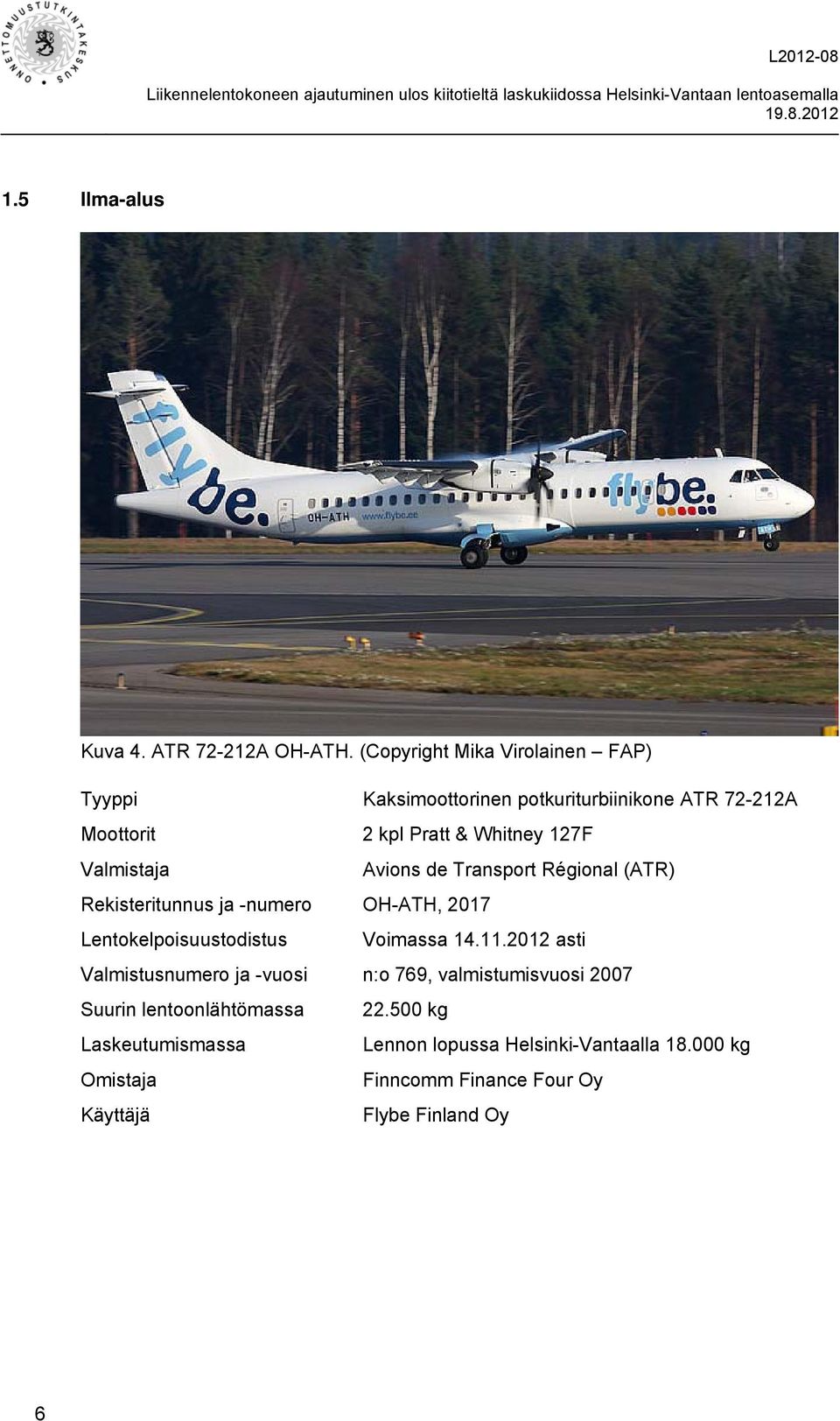 Valmistaja Avions de Transport Régional (ATR) Rekisteritunnus ja -numero OH-ATH, 2017 Lentokelpoisuustodistus Voimassa 14.11.