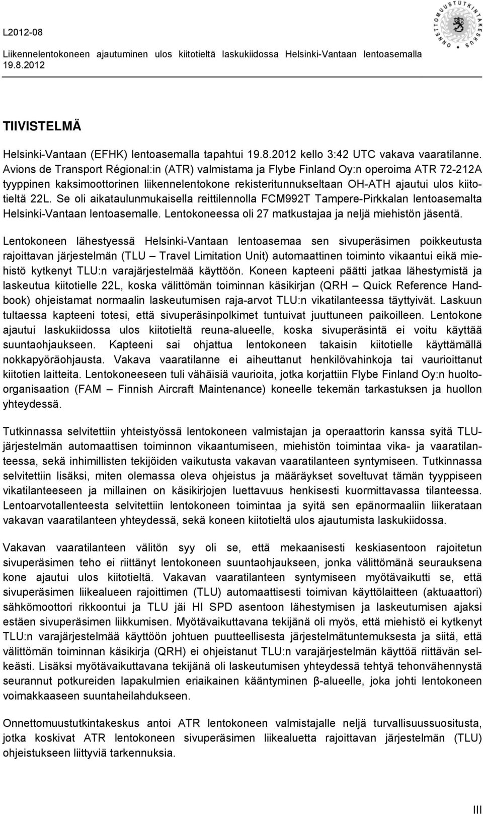 Se oli aikataulunmukaisella reittilennolla FCM992T Tampere-Pirkkalan lentoasemalta Helsinki-Vantaan lentoasemalle. Lentokoneessa oli 27 matkustajaa ja neljä miehistön jäsentä.