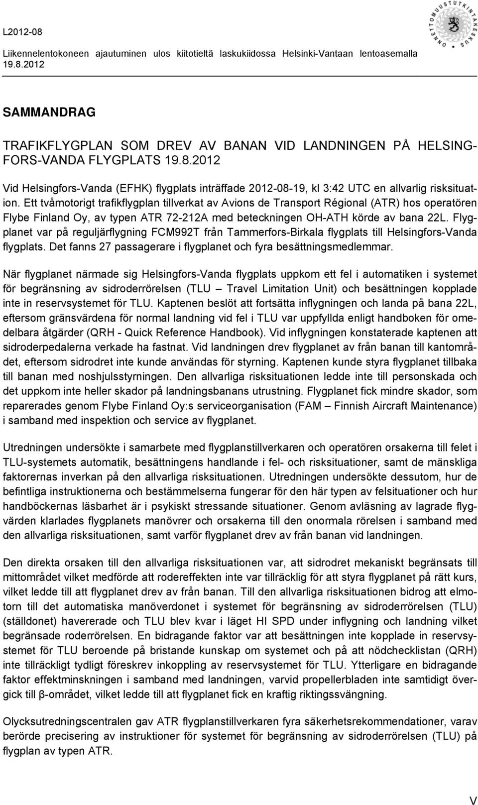 Flygplanet var på reguljärflygning FCM992T från Tammerfors-Birkala flygplats till Helsingfors-Vanda flygplats. Det fanns 27 passagerare i flygplanet och fyra besättningsmedlemmar.