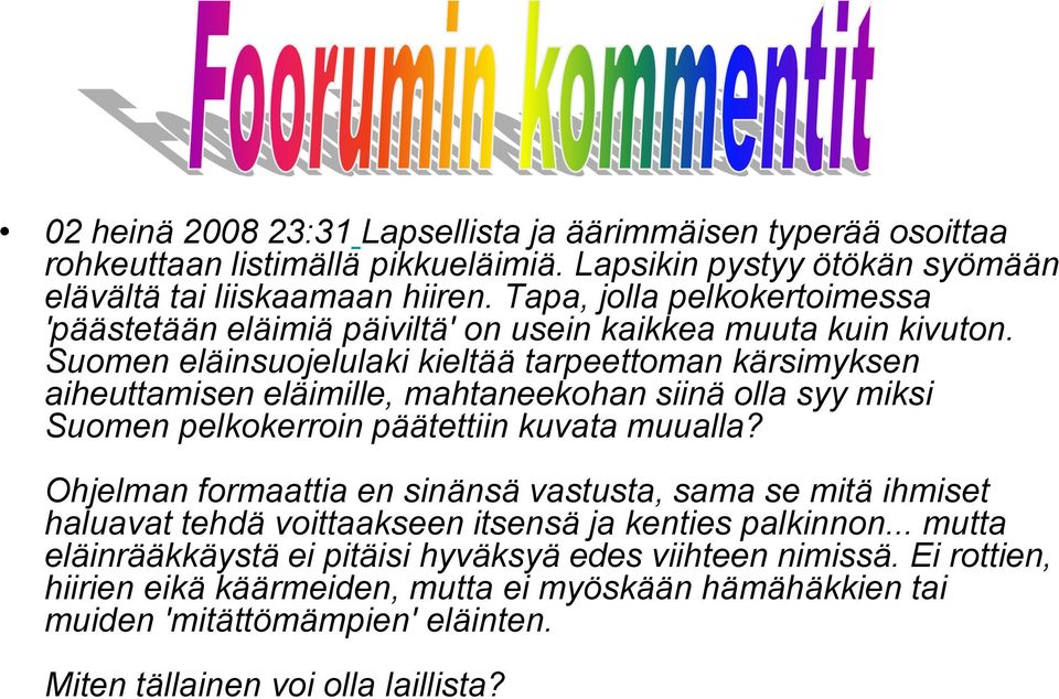 Suomen eläinsuojelulaki kieltää tarpeettoman kärsimyksen aiheuttamisen eläimille, mahtaneekohan siinä olla syy miksi Suomen pelkokerroin päätettiin kuvata muualla?