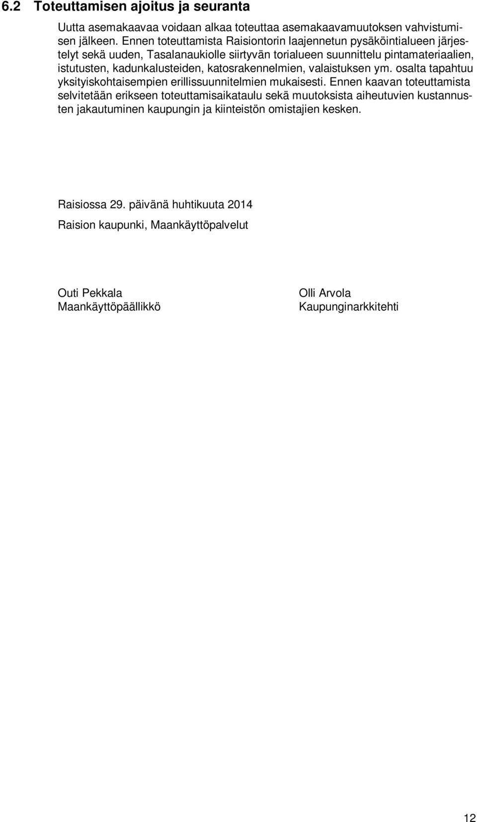 kadunkalusteiden, katosrakennelmien, valaistuksen ym. osalta tapahtuu yksityiskohtaisempien erillissuunnitelmien mukaisesti.