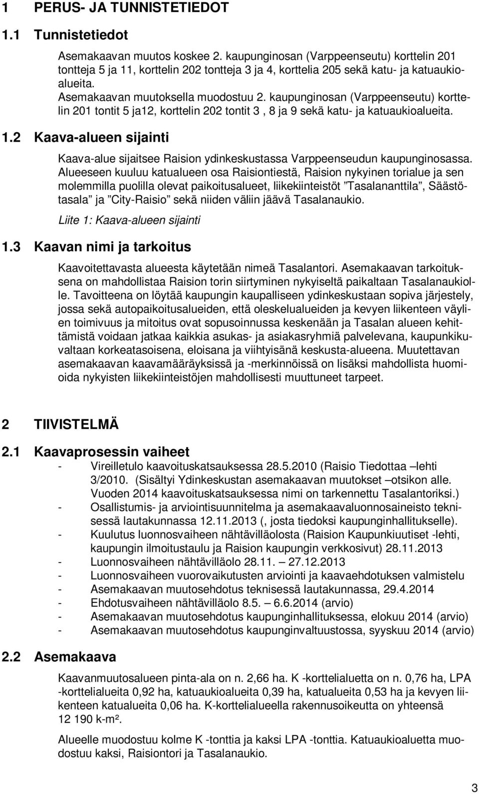 kaupunginosan (Varppeenseutu) korttelin 201 tontit 5 ja12, korttelin 202 tontit 3, 8 ja 9 sekä katu- ja katuaukioalueita. 1.