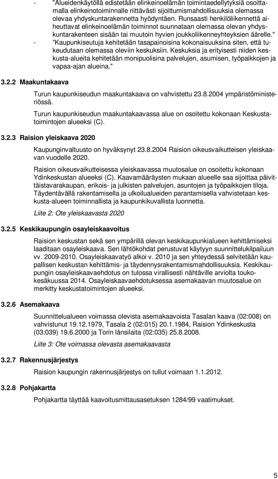 " - Kaupunkiseutuja kehitetään tasapainoisina kokonaisuuksina siten, että tukeudutaan olemassa oleviin keskuksiin.