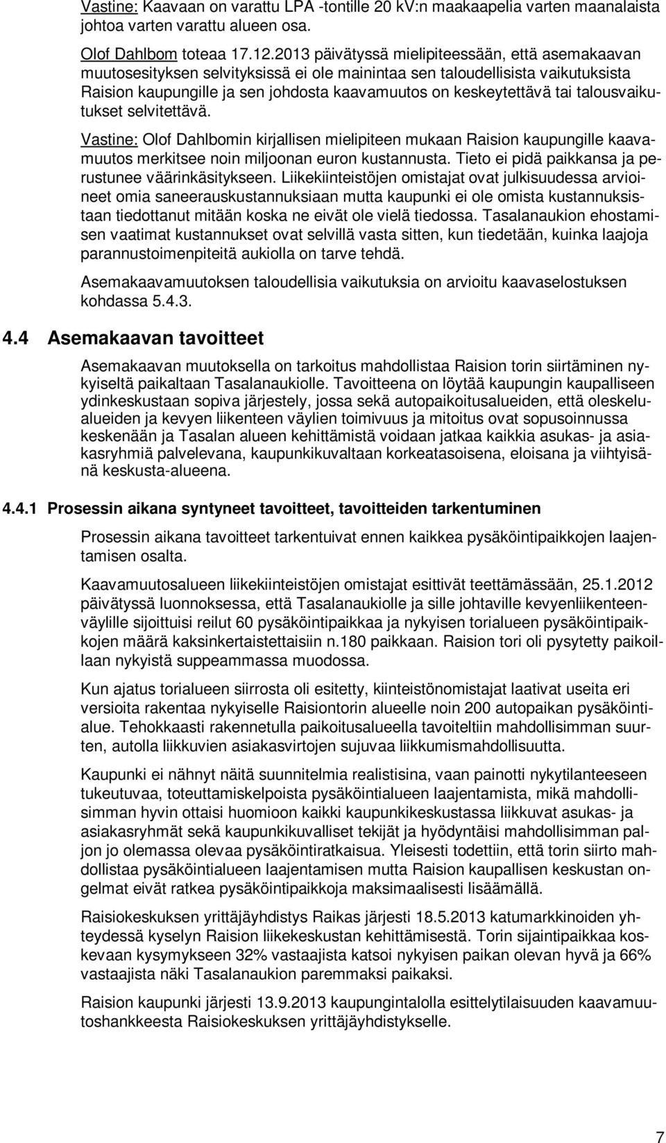 talousvaikutukset selvitettävä. Vastine: Olof Dahlbomin kirjallisen mielipiteen mukaan Raision kaupungille kaavamuutos merkitsee noin miljoonan euron kustannusta.