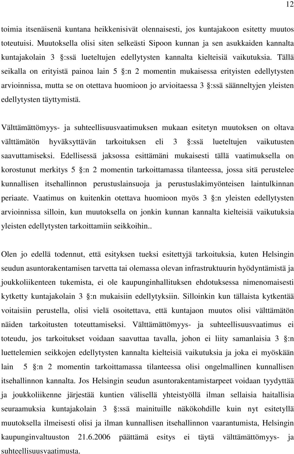 Tällä seikalla on erityistä painoa lain 5 :n 2 momentin mukaisessa erityisten edellytysten arvioinnissa, mutta se on otettava huomioon jo arvioitaessa 3 :ssä säänneltyjen yleisten edellytysten