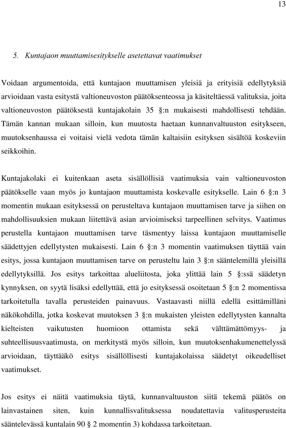 Tämän kannan mukaan silloin, kun muutosta haetaan kunnanvaltuuston esitykseen, muutoksenhaussa ei voitaisi vielä vedota tämän kaltaisiin esityksen sisältöä koskeviin seikkoihin.