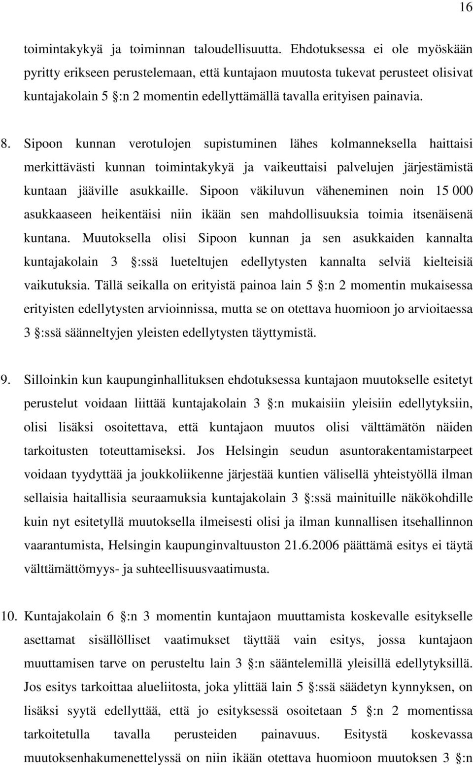 Sipoon kunnan verotulojen supistuminen lähes kolmanneksella haittaisi merkittävästi kunnan toimintakykyä ja vaikeuttaisi palvelujen järjestämistä kuntaan jääville asukkaille.