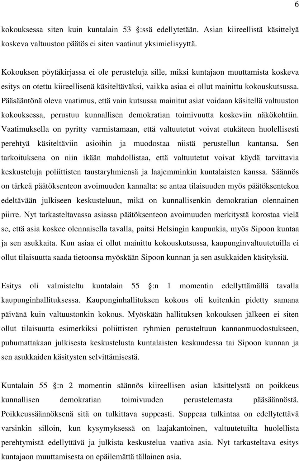 Pääsääntönä oleva vaatimus, että vain kutsussa mainitut asiat voidaan käsitellä valtuuston kokouksessa, perustuu kunnallisen demokratian toimivuutta koskeviin näkökohtiin.