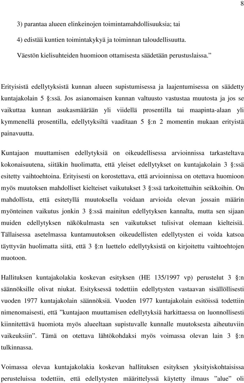 Jos asianomaisen kunnan valtuusto vastustaa muutosta ja jos se vaikuttaa kunnan asukasmäärään yli viidellä prosentilla tai maapinta-alaan yli kymmenellä prosentilla, edellytyksiltä vaaditaan 5 :n 2