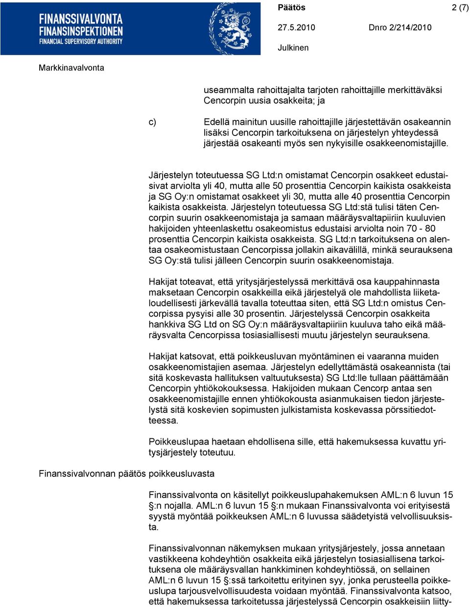 Finanssivalvonnan päätös poikkeusluvasta Järjestelyn toteutuessa SG Ltd:n omistamat Cencorpin osakkeet edustaisivat arviolta yli 40, mutta alle 50 prosenttia Cencorpin kaikista osakkeista ja SG Oy:n