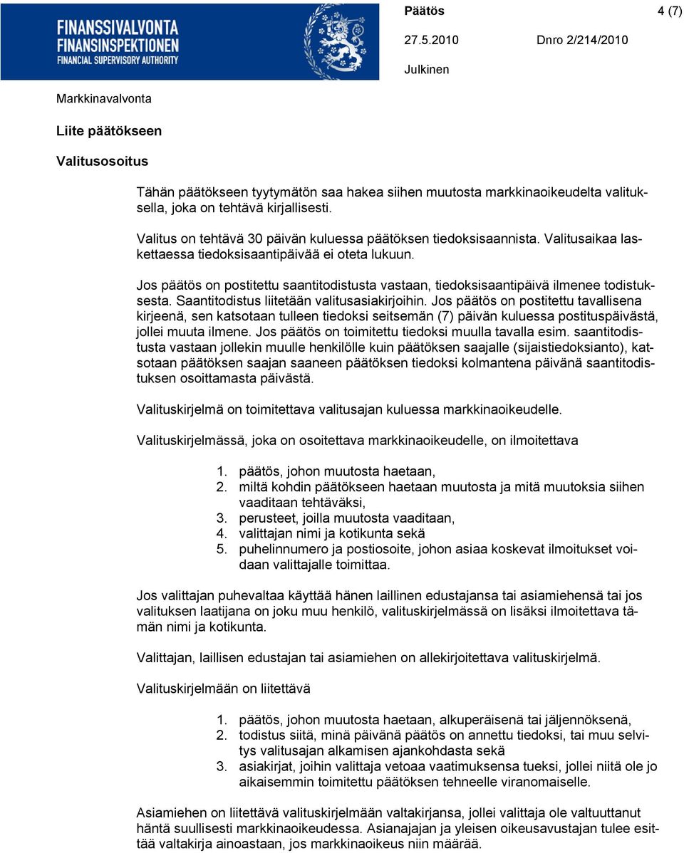 Jos päätös on postitettu saantitodistusta vastaan, tiedoksisaantipäivä ilmenee todistuksesta. Saantitodistus liitetään valitusasiakirjoihin.