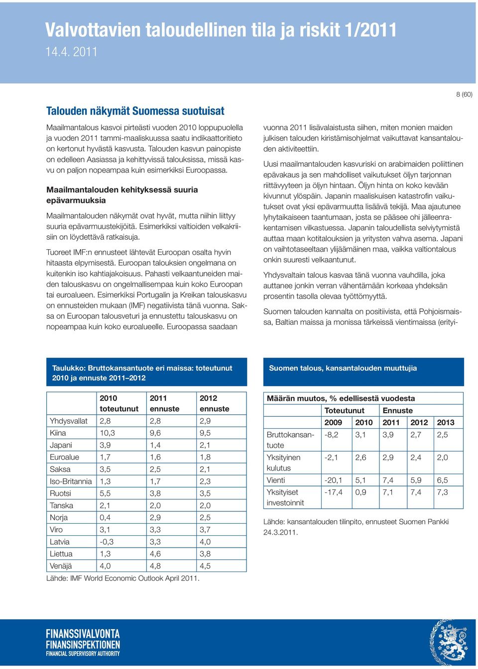 Maailmantalouden kehityksessä suuria epävarmuuksia Maailmantalouden näkymät ovat hyvät, mutta niihin liittyy suuria epävarmuustekijöitä. Esimerkiksi valtioiden velkakriisiin on löydettävä ratkaisuja.