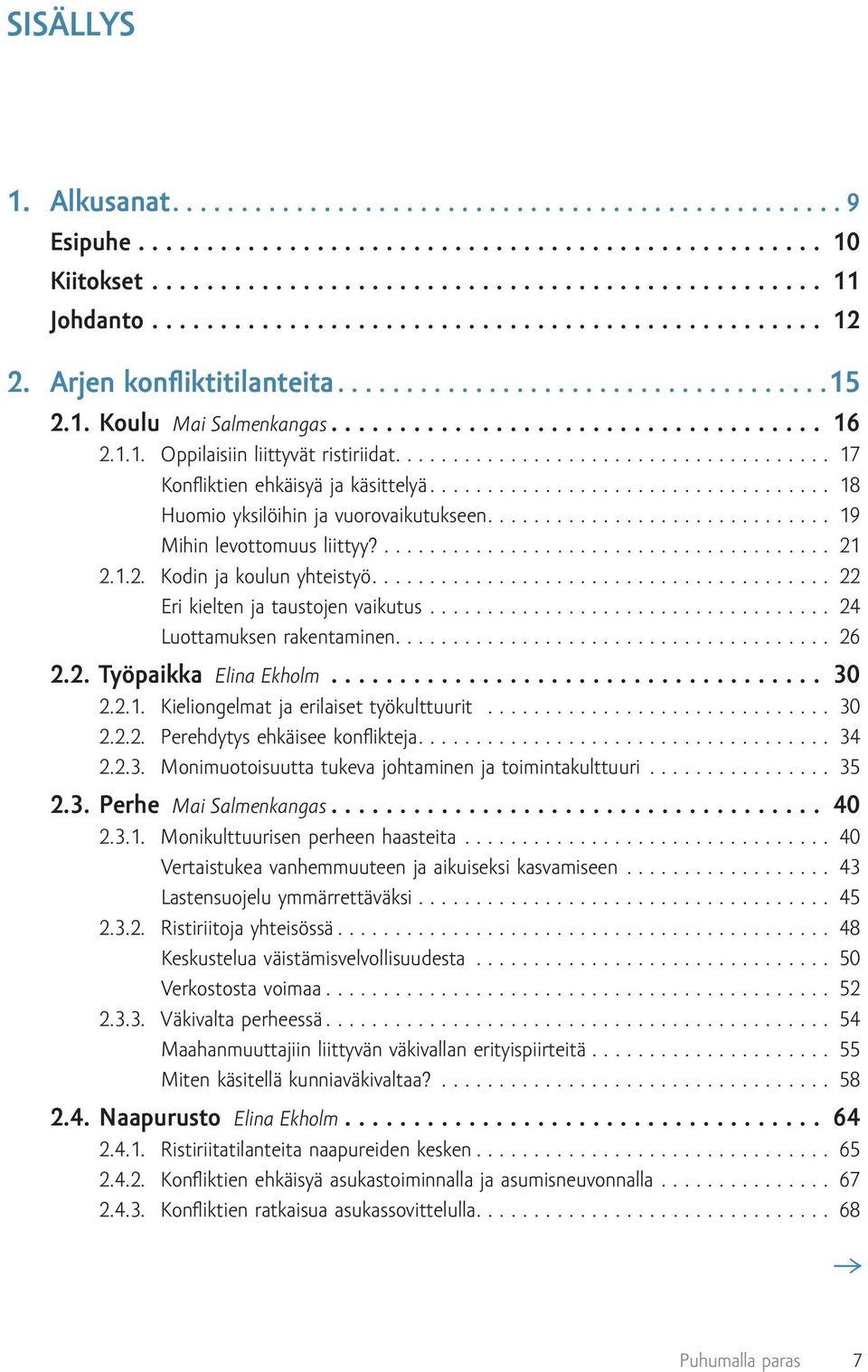 ..................................... 17 Konfl iktien ehkäisyä ja käsittelyä................................... 18 Huomio yksilöihin ja vuorovaikutukseen.............................. 19 Mihin levottomuus liittyy?