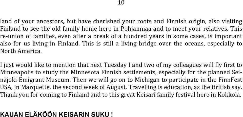 I just would like to mention that next Tuesday I and two of my colleagues will fly first to Minneapolis to study the Minnesota Finnish settlements, especially for the planned Seinäjoki Emigrant