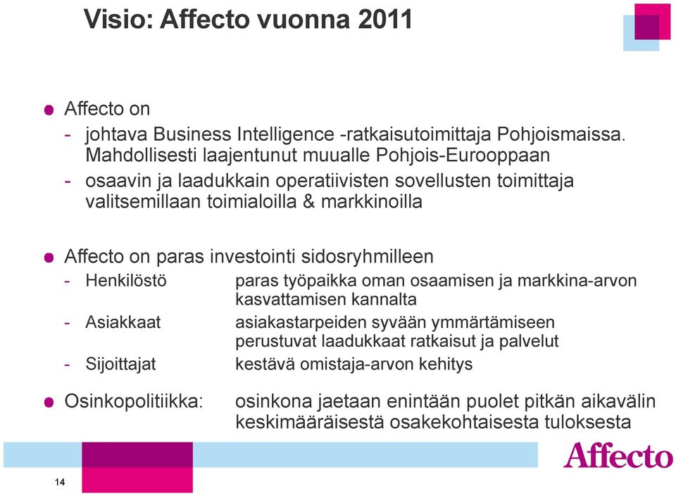 Affecto on paras investointi sidosryhmilleen - Henkilöstö paras työpaikka oman osaamisen ja markkina-arvon kasvattamisen kannalta - Asiakkaat asiakastarpeiden