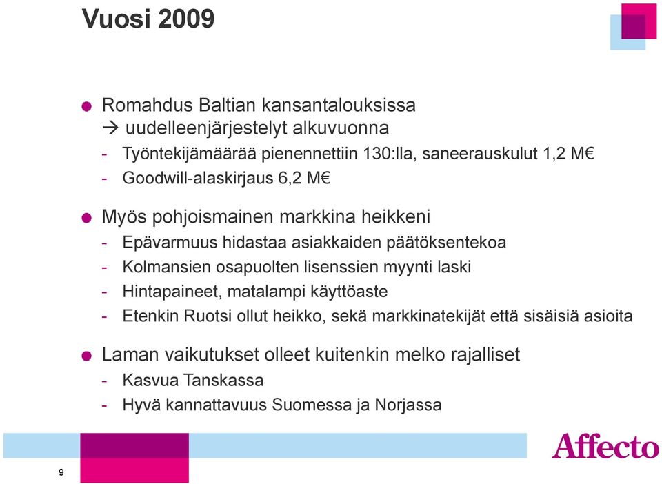 päätöksentekoa - Kolmansien osapuolten lisenssien myynti laski - Hintapaineet, matalampi käyttöaste - Etenkin Ruotsi ollut heikko,