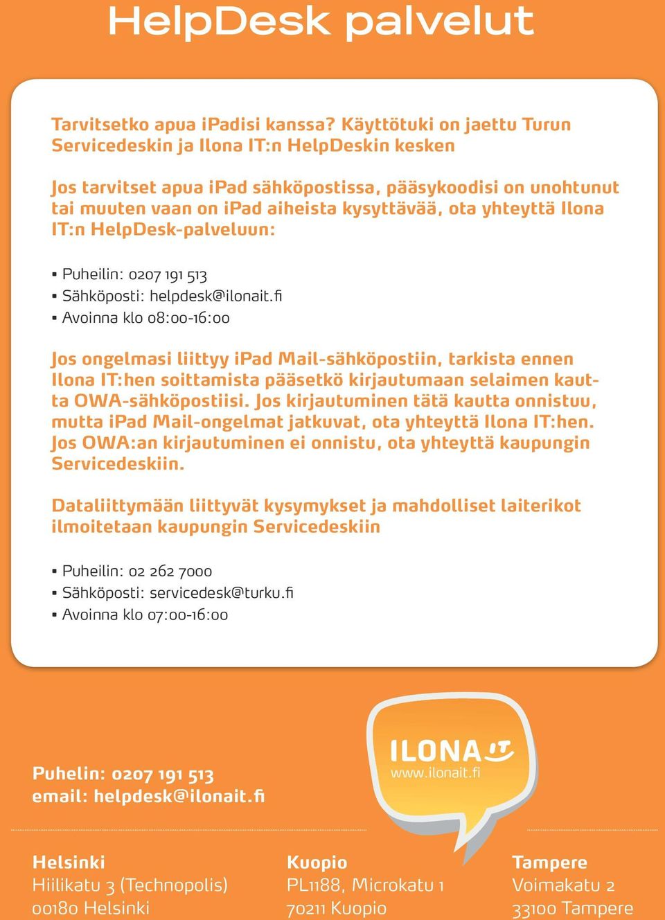 Ilona IT:n HelpDesk-palveluun: Puheilin: 0207 191 513 Sähköposti: helpdesk@ilonait.