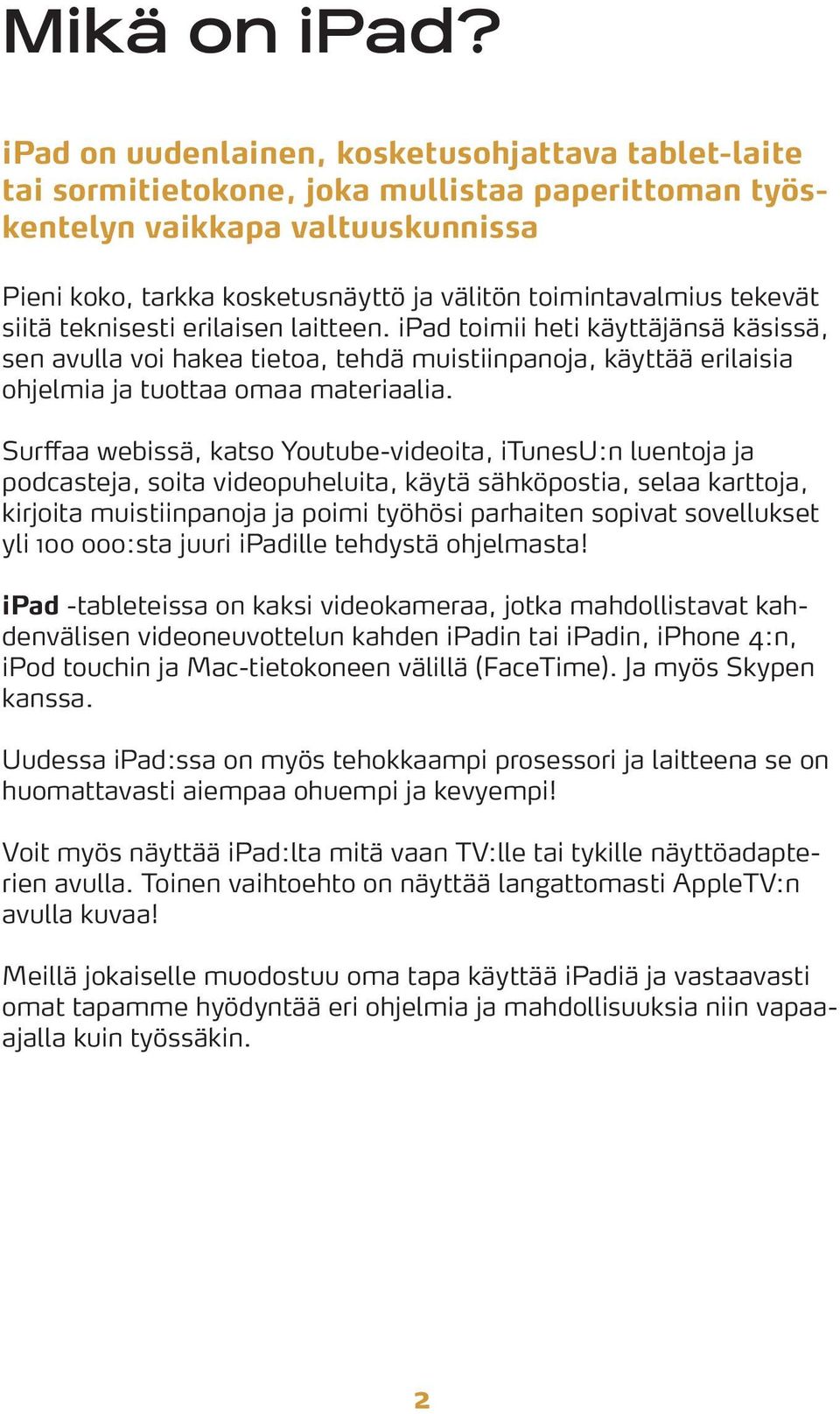 tekevät siitä teknisesti erilaisen laitteen. ipad toimii heti käyttäjänsä käsissä, sen avulla voi hakea tietoa, tehdä muistiinpanoja, käyttää erilaisia ohjelmia ja tuottaa omaa materiaalia.