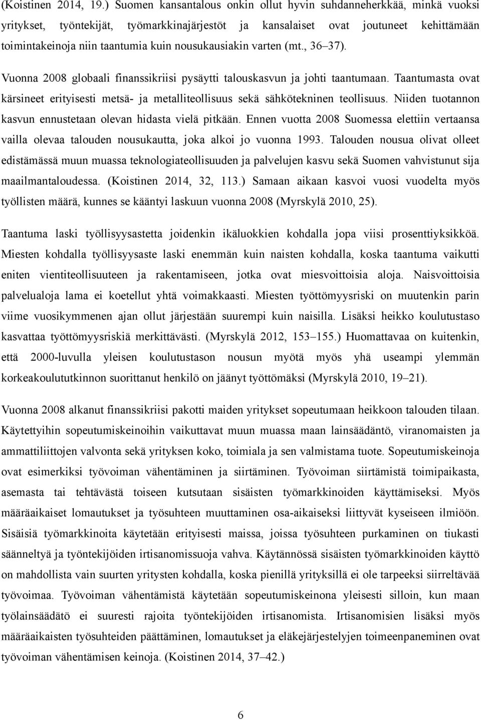 nousukausiakin varten (mt., 36 37). Vuonna 2008 globaali finanssikriisi pysäytti talouskasvun ja johti taantumaan.