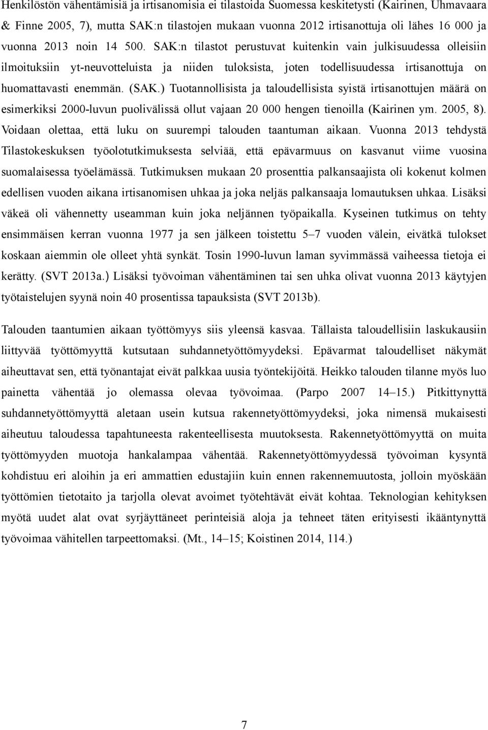 (SAK.) Tuotannollisista ja taloudellisista syistä irtisanottujen määrä on esimerkiksi 2000-luvun puolivälissä ollut vajaan 20 000 hengen tienoilla (Kairinen ym. 2005, 8).