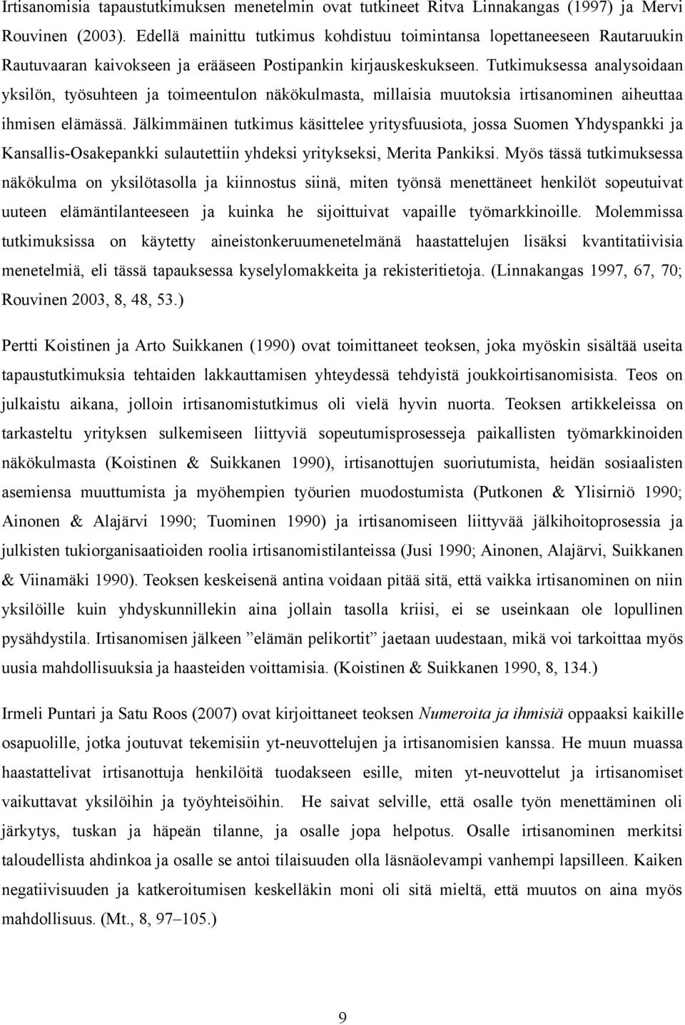 Tutkimuksessa analysoidaan yksilön, työsuhteen ja toimeentulon näkökulmasta, millaisia muutoksia irtisanominen aiheuttaa ihmisen elämässä.