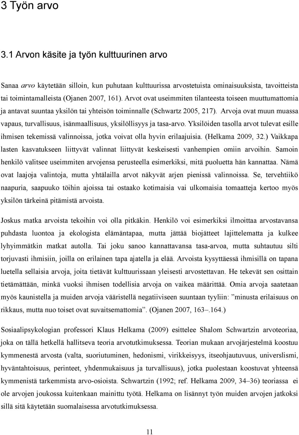 Arvoja ovat muun muassa vapaus, turvallisuus, isänmaallisuus, yksilöllisyys ja tasa-arvo. Yksilöiden tasolla arvot tulevat esille ihmisen tekemissä valinnoissa, jotka voivat olla hyvin erilaajuisia.