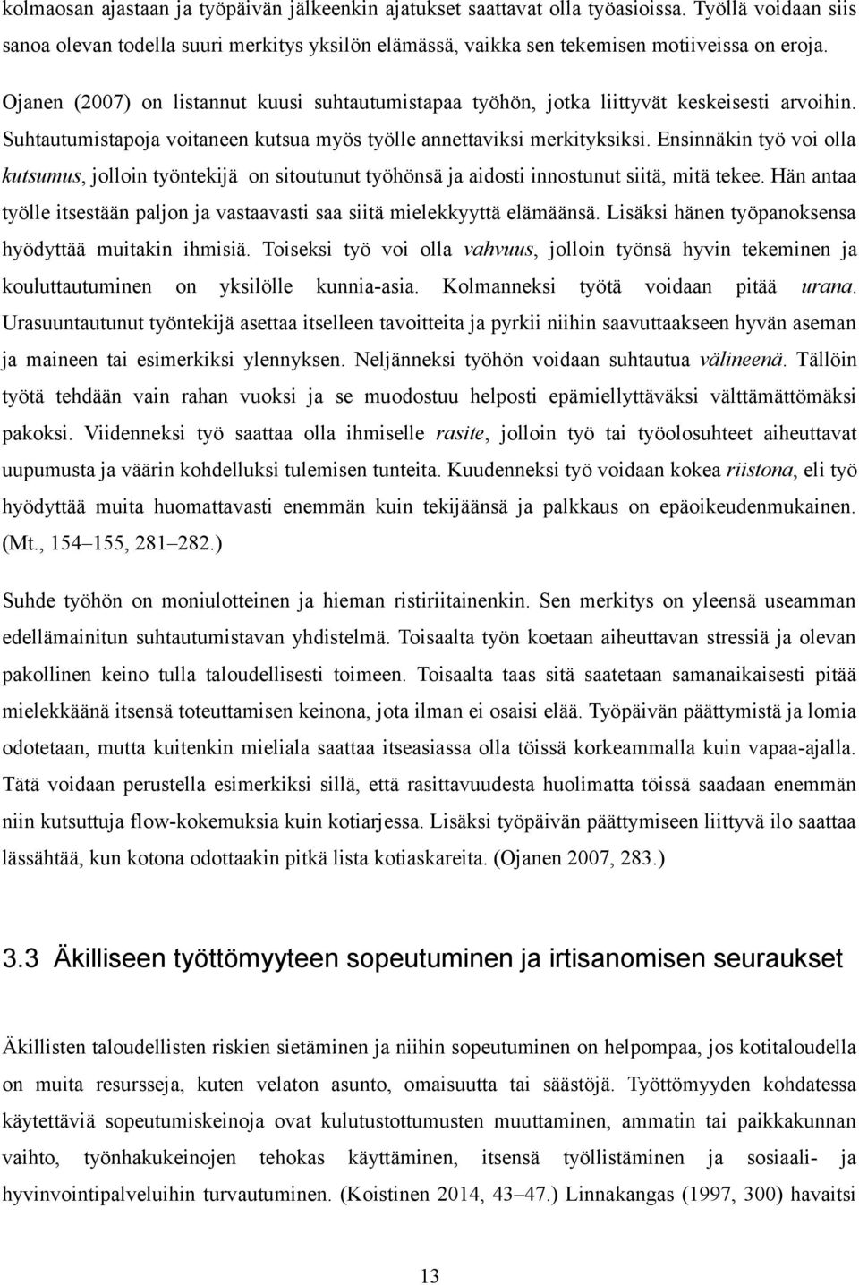 Ensinnäkin työ voi olla kutsumus, jolloin työntekijä on sitoutunut työhönsä ja aidosti innostunut siitä, mitä tekee. Hän antaa työlle itsestään paljon ja vastaavasti saa siitä mielekkyyttä elämäänsä.