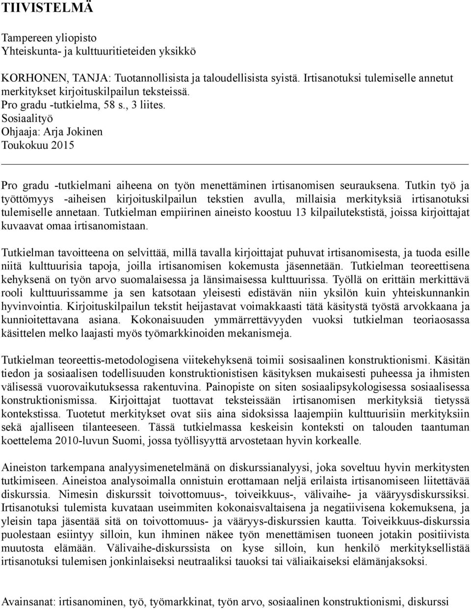Sosiaalityö Ohjaaja: Arja Jokinen Toukokuu 2015 Pro gradu -tutkielmani aiheena on työn menettäminen irtisanomisen seurauksena.