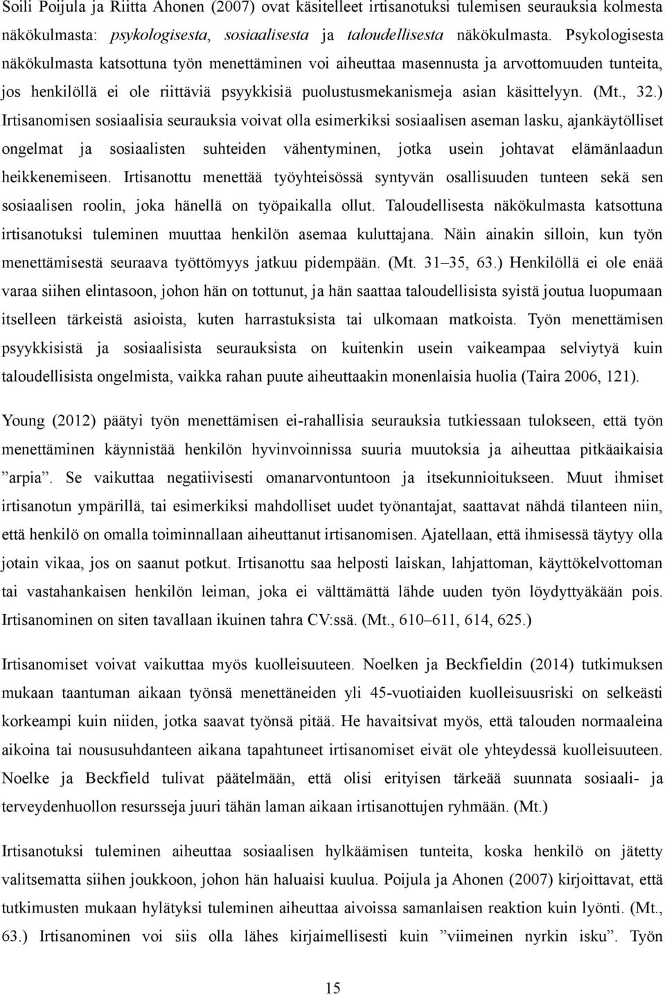 , 32.) Irtisanomisen sosiaalisia seurauksia voivat olla esimerkiksi sosiaalisen aseman lasku, ajankäytölliset ongelmat ja sosiaalisten suhteiden vähentyminen, jotka usein johtavat elämänlaadun