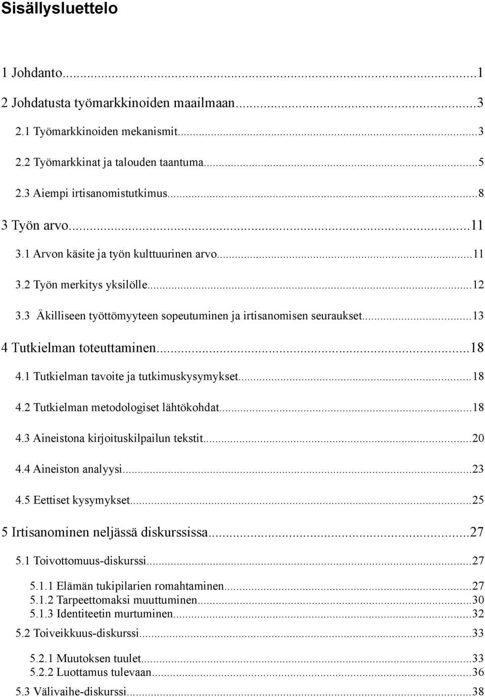 1 Tutkielman tavoite ja tutkimuskysymykset...18 4.2 Tutkielman metodologiset lähtökohdat...18 4.3 Aineistona kirjoituskilpailun tekstit...20 4.4 Aineiston analyysi...23 4.5 Eettiset kysymykset.