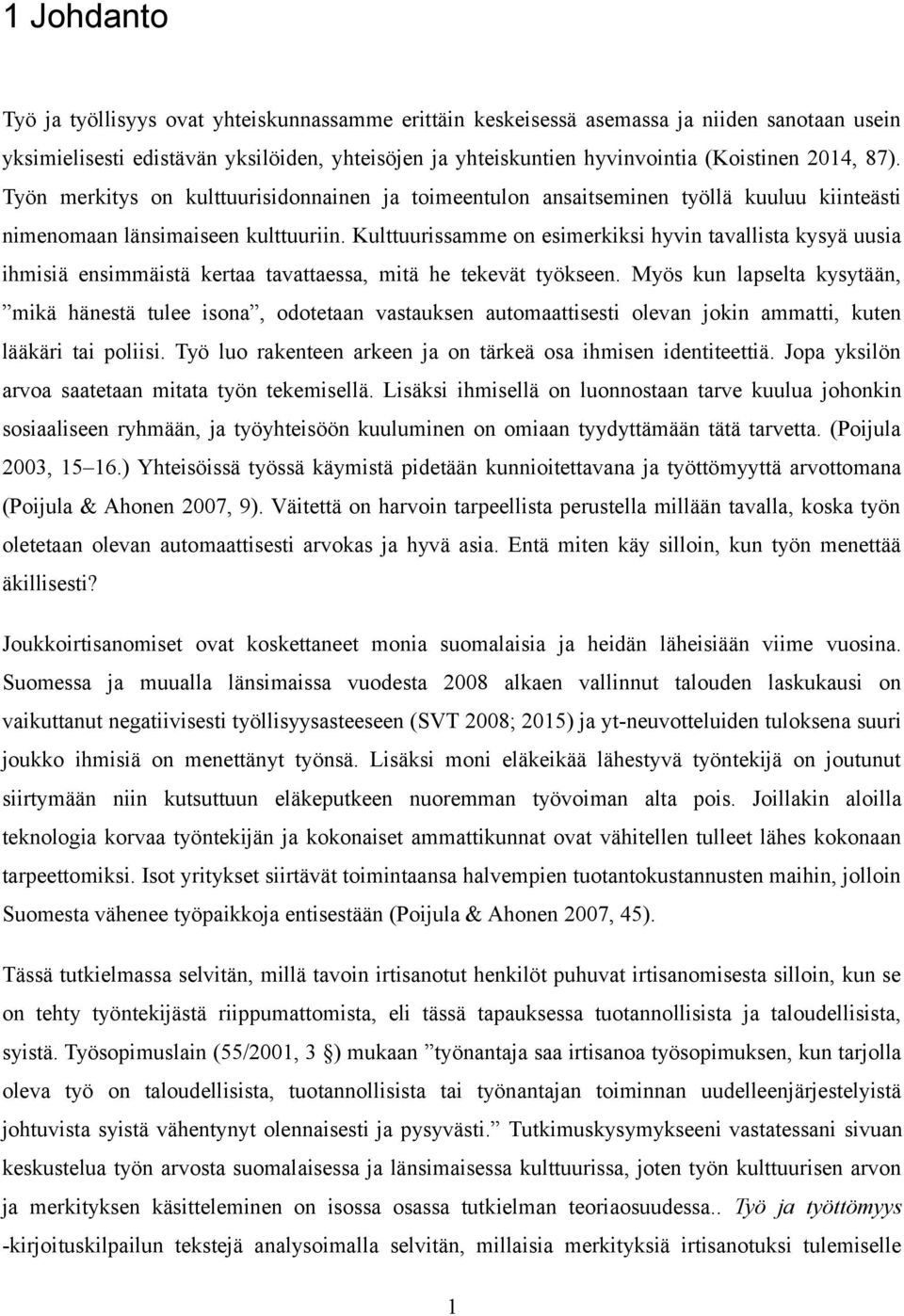 Kulttuurissamme on esimerkiksi hyvin tavallista kysyä uusia ihmisiä ensimmäistä kertaa tavattaessa, mitä he tekevät työkseen.