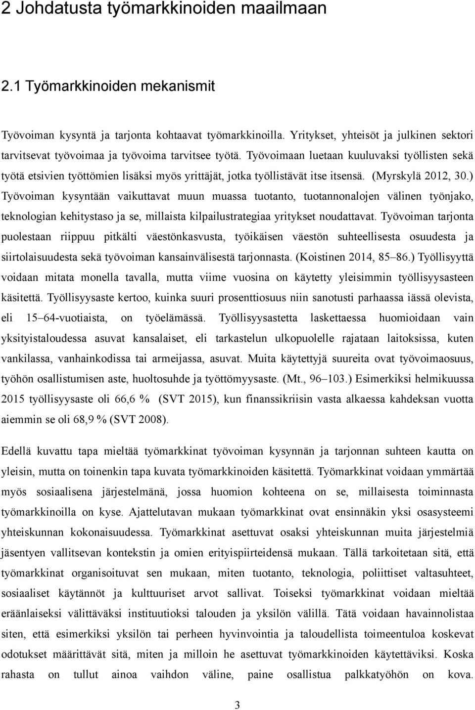 Työvoimaan luetaan kuuluvaksi työllisten sekä työtä etsivien työttömien lisäksi myös yrittäjät, jotka työllistävät itse itsensä. (Myrskylä 2012, 30.