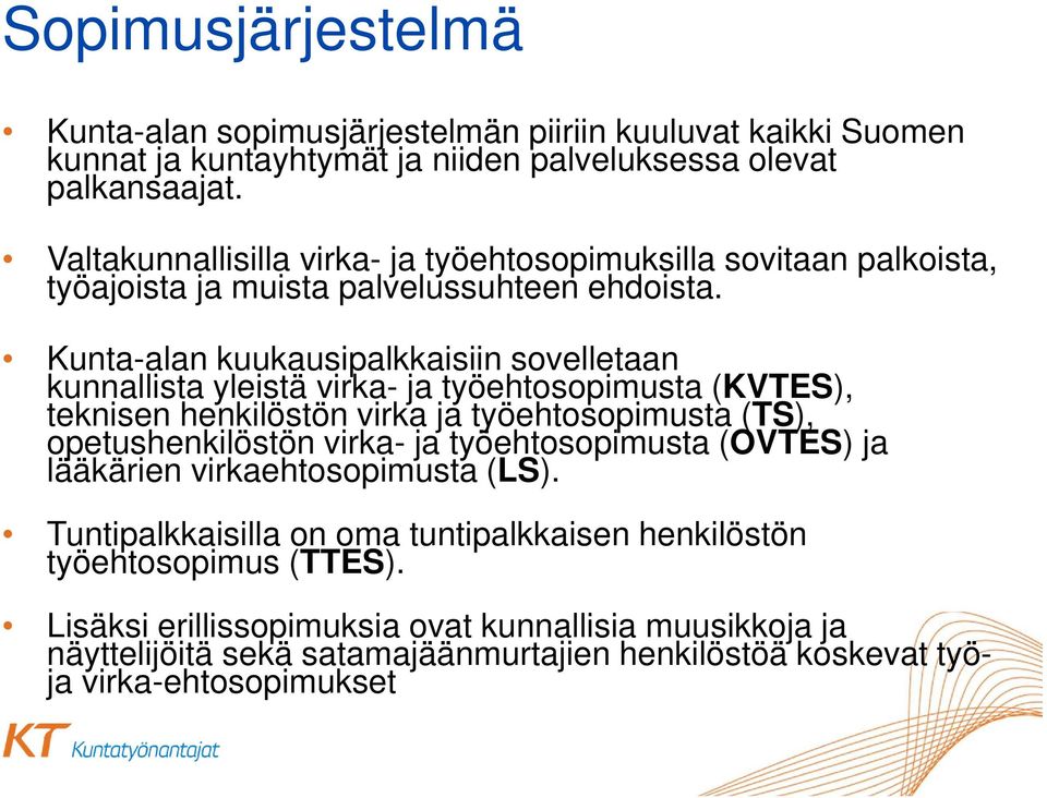 Kunta-alan kuukausipalkkaisiin sovelletaan kunnallista yleistä virka- ja työehtosopimusta (KVTES), teknisen henkilöstön virka ja työehtosopimusta (TS), opetushenkilöstön virka- ja