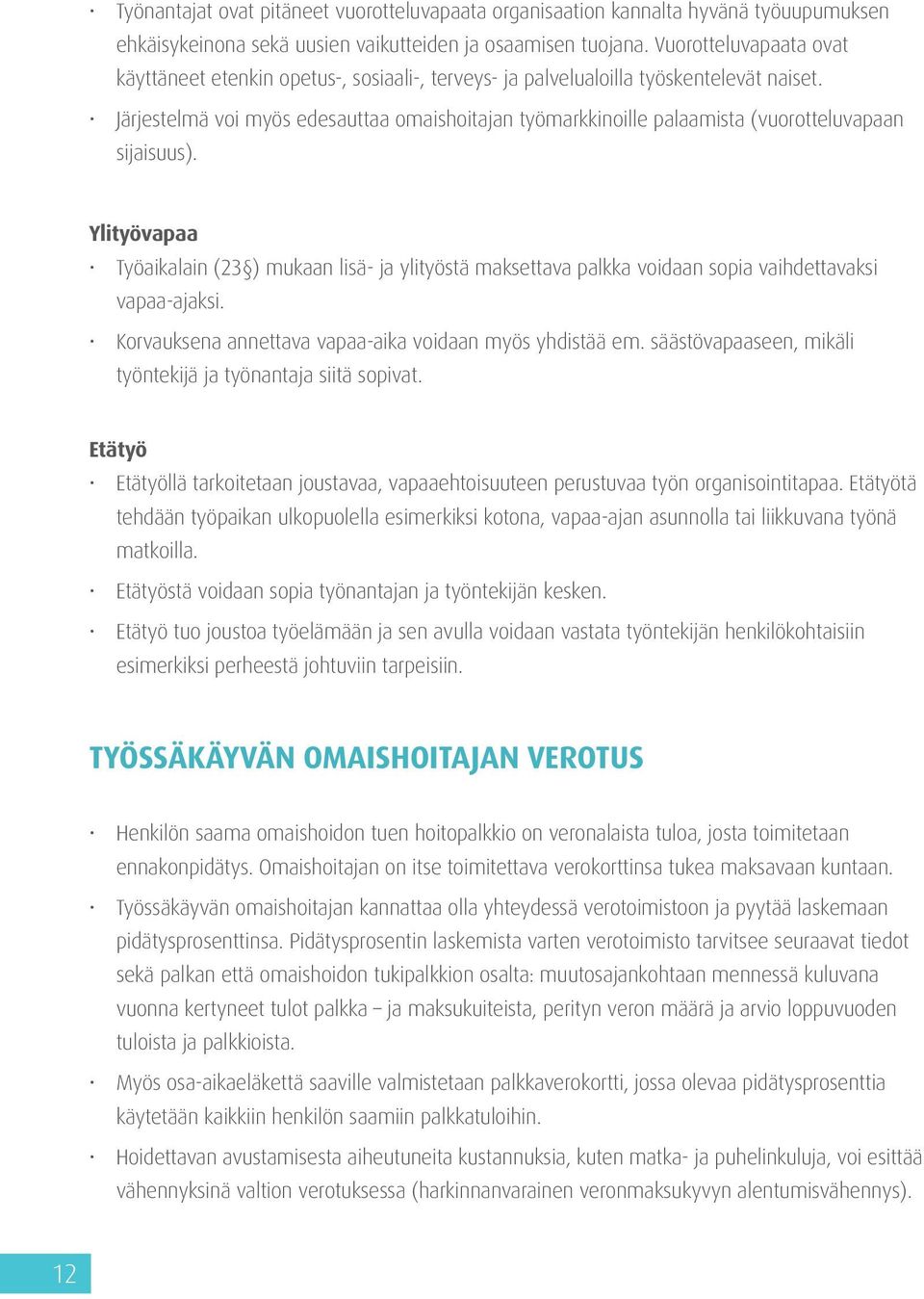 Järjestelmä voi myös edesauttaa omaishoitajan työmarkkinoille palaamista (vuorotteluvapaan sijaisuus).