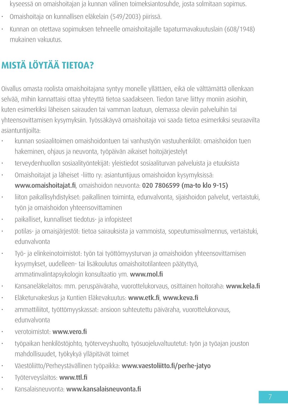 Oivallus omasta roolista omaishoitajana syntyy monelle yllättäen, eikä ole välttämättä ollenkaan selvää, mihin kannattaisi ottaa yhteyttä tietoa saadakseen.