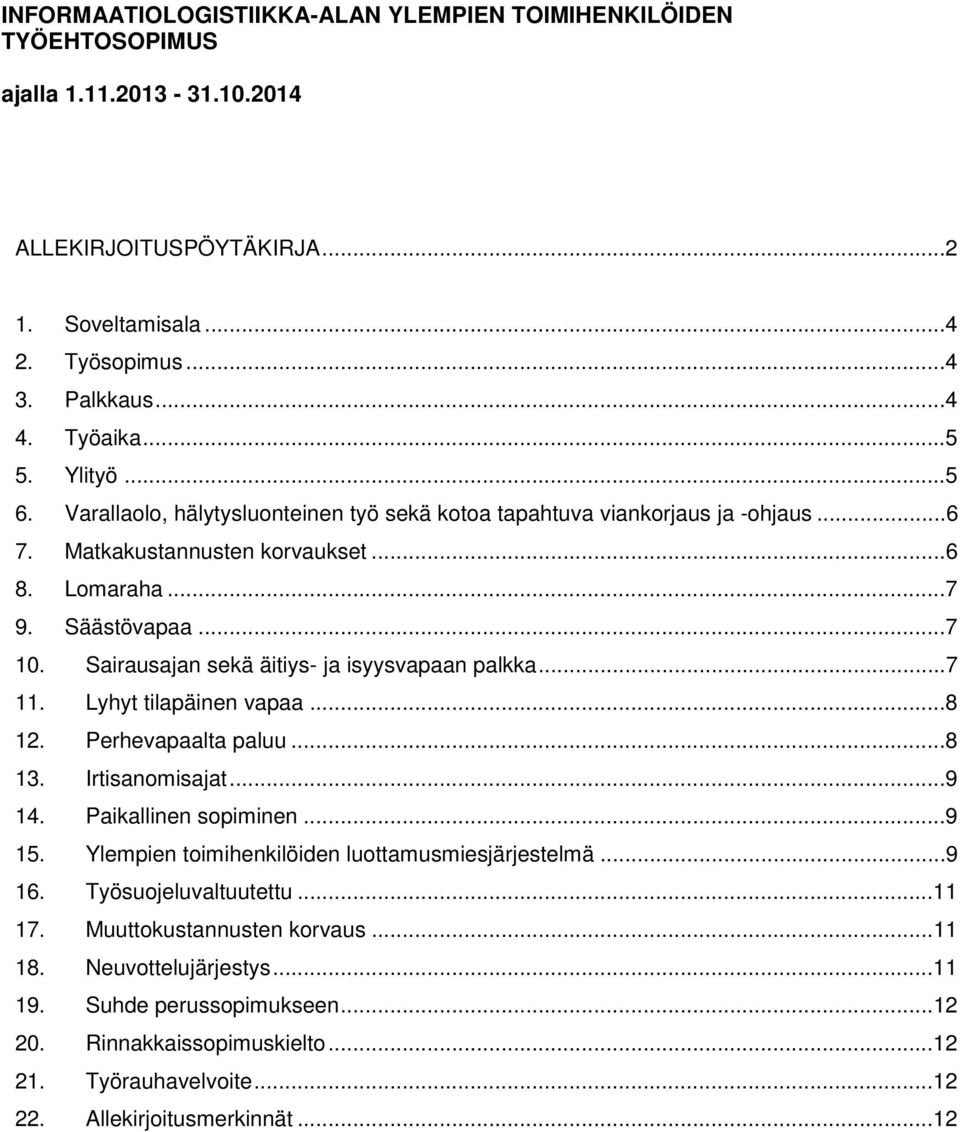 Sairausajan sekä äitiys- ja isyysvapaan palkka...7 11. Lyhyt tilapäinen vapaa...8 12. Perhevapaalta paluu...8 13. Irtisanomisajat...9 14. Paikallinen sopiminen...9 15.